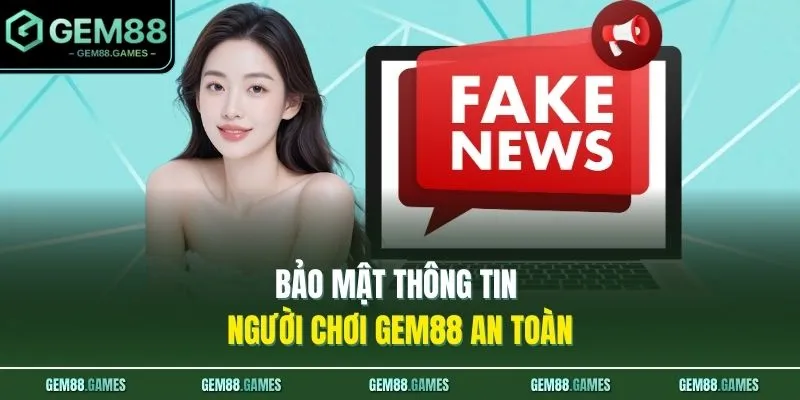 GEM88 Có Lừa Đảo Không? 3 Minh Chứng Xác Thực Về Nhà Cái 3 Bảo mật thông tin người chơi GEM88 an toàn