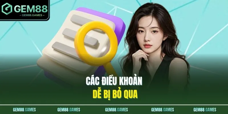 Điều Khoản Điều Kiện GEM88 3 Các điều khoản dễ bị bỏ qua