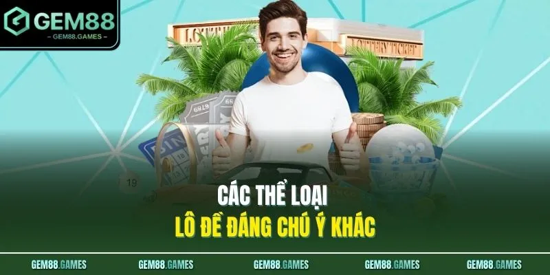 Lô Đề GEM88 4 Các thể loại lô đề đáng chú ý khác