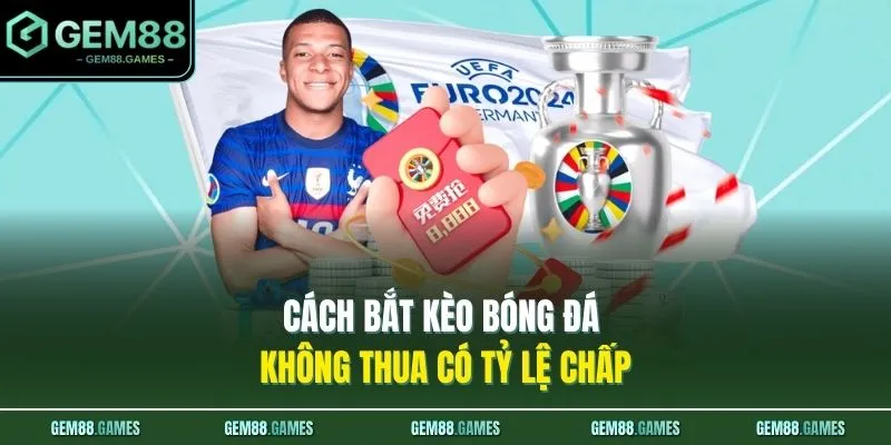 Cách Bắt Kèo Bóng Đá Không Thua Giảm Rủi Ro 2026 Hiệu Quả 3 Cách bắt kèo bóng đá không thua có tỷ lệ chấp