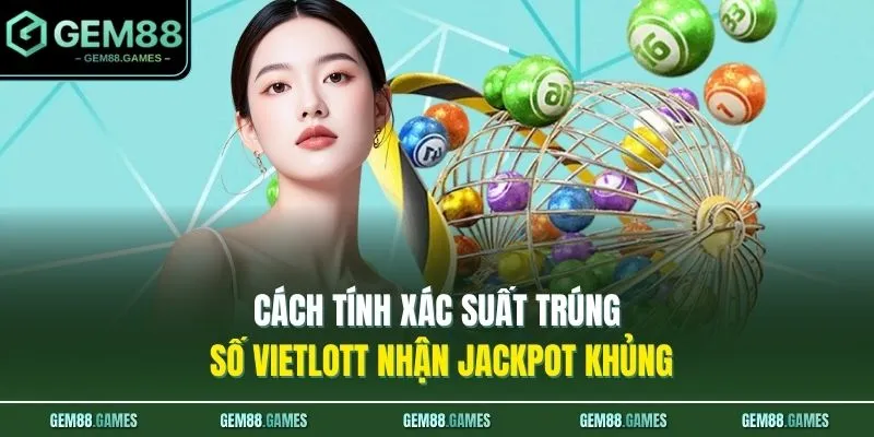 Cách Tính Xác Suất Trúng Số Vietlott: 1 Tỷ Lệ Bạn Cần Biết 4 Cách tính xác suất trúng số Vietlott nhận Jackpot khủng