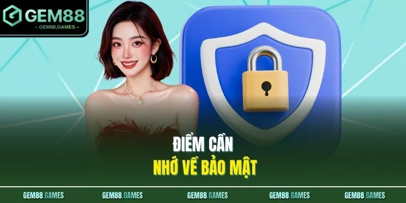 Chính Sách Bảo Mật GEM88 2 Điểm cần nhớ về bảo mật