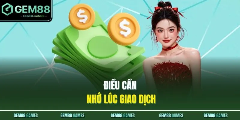 Nạp Tiền GEM88 4 Điều cần nhớ lúc giao dịch