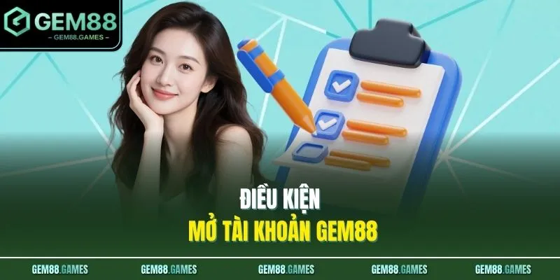 Điều Khoản Điều Kiện GEM88 4 Điều kiện mở tài khoản GEM88