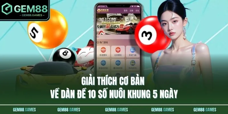 Dàn Đề 10 Số Nuôi Khung 5 Ngày - Mẹo Ăn Thông 2 Nháy Cùng GEM88 2 Giải thích cơ bản về dàn đề 10 số nuôi khung 5 ngày