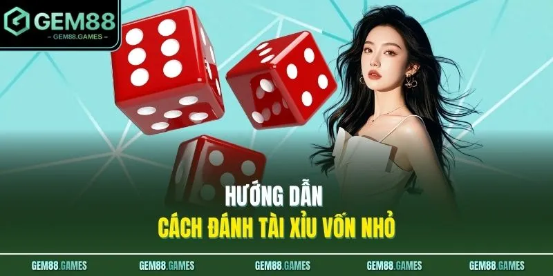 Cách Đánh Tài Xỉu Vốn Nhỏ Thắng 90 Triệu Cùng GEM88 2 Hướng dẫn cách đánh Tài Xỉu vốn nhỏ