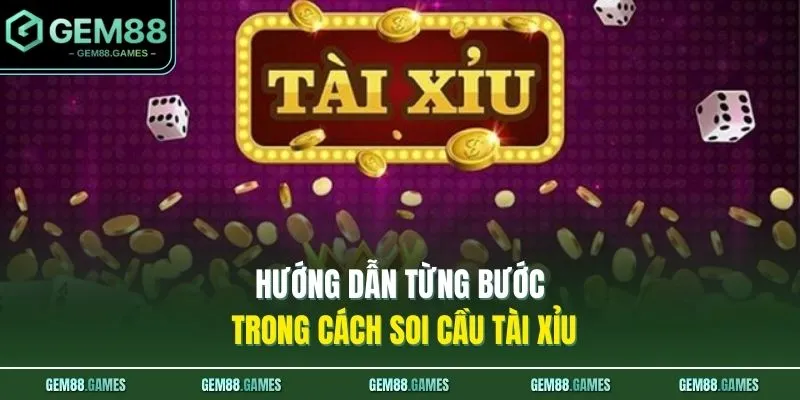 Cách Soi Cầu Tài Xỉu Đỉnh Cao Với 5 Bí Kíp Từ GEM88 2 Hướng dẫn từng bước trong cách soi cầu Tài Xỉu
