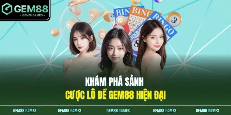 Lô Đề GEM88 1 Khám phá sảnh cược lô đề GEM88 hiện đại