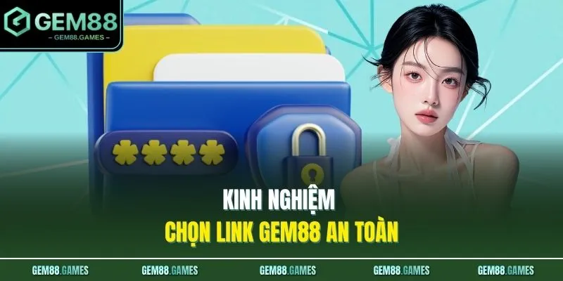 Kinh nghiệm chọn link GEM88 an toàn
