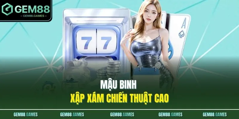 Game Bài GEM88 3 Mậu binh xập xám chiến thuật cao