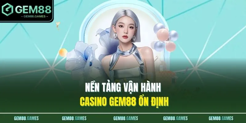 Live Casino GEM88 2 Nền tảng vận hành casino GEM88 ổn định