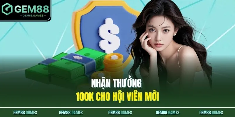 Khuyến Mãi GEM88 2 Nhận thưởng 100K cho hội viên mới