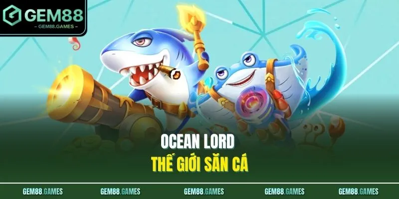 Bắn Cá GEM88 4 Ocean Lord thế giới săn cá