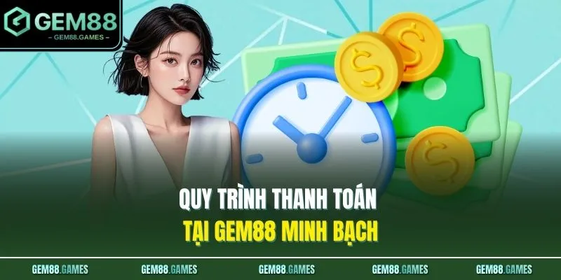 Đại Lý GEM88 4 Quy trình thanh toán tại GEM88 minh bạch