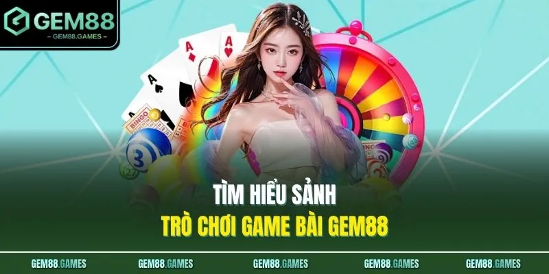 Game Bài GEM88 1 Tìm hiểu sảnh trò chơi game bài GEM88