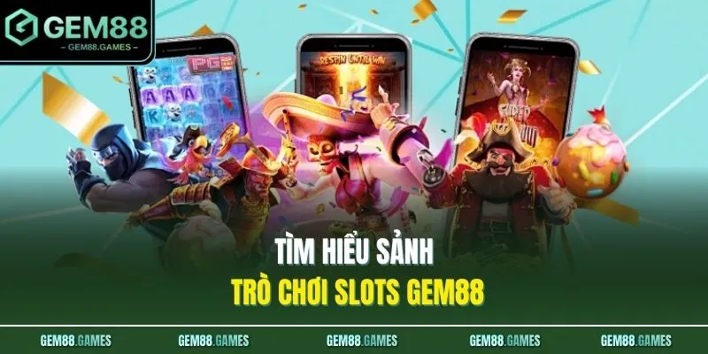 Slots GEM88 1 Tìm hiểu sảnh trò chơi slots GEM88