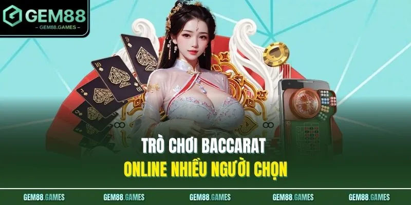 Live Casino GEM88 3 Trò chơi Baccarat online nhiều người chọn