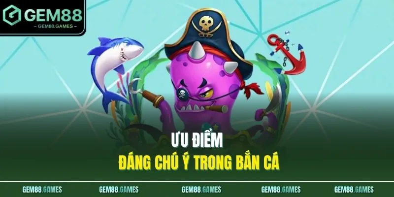 Bắn Cá GEM88 2 Ưu điểm đáng chú ý trong bắn cá