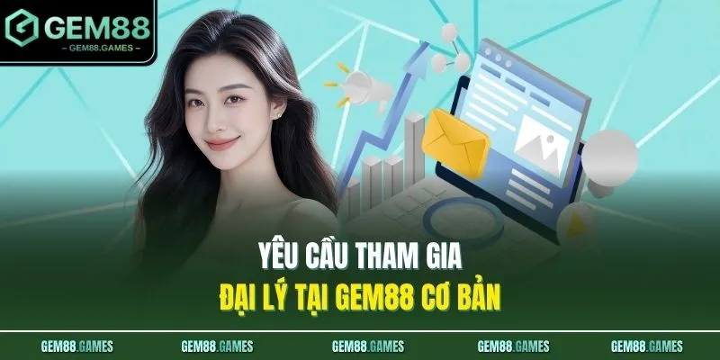 Đại Lý GEM88 2 Yêu cầu tham gia đại lý tại GEM88 cơ bản